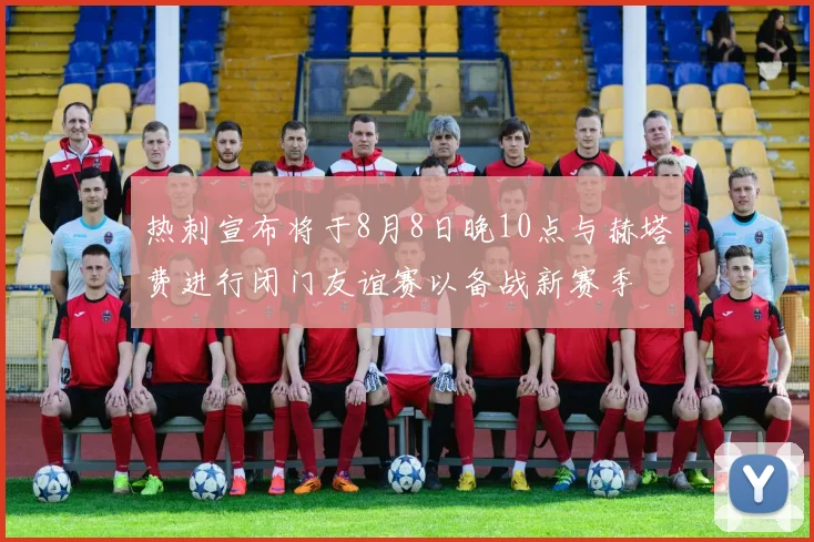 热刺宣布将于8月8日晚10点与赫塔费进行闭门友谊赛以备战新赛季