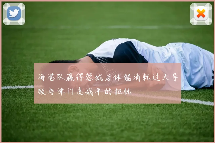 海港队赢得蓉城后体能消耗过大导致与津门虎战平的担忧